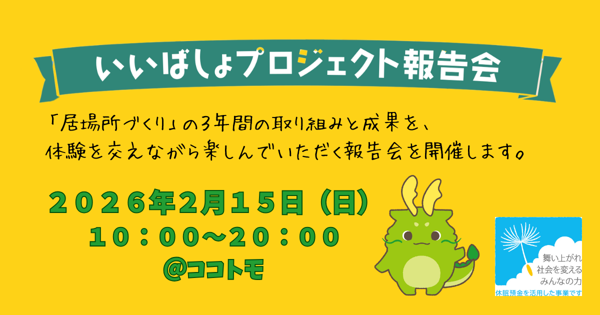 休眠預金活用事業「いいばしょプロジェクト報告会」 休眠預金活用事業「いいばしょプロジェクト報告会」